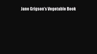 Read Jane Grigson's Vegetable Book Ebook Free