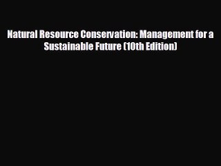 Free [PDF] Downlaod Natural Resource Conservation: Management for a Sustainable Future (10th