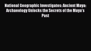 [PDF] National Geographic Investigates: Ancient Maya: Archaeology Unlocks the Secrets of the