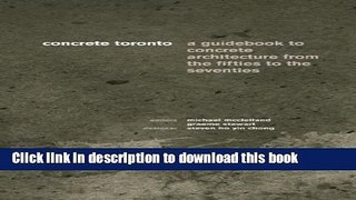 Read Concrete Toronto: A Guide to Concrete Architecture from the Fifties to the Seventies  Ebook