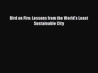 FREE PDF Bird on Fire: Lessons from the World's Least Sustainable City#  DOWNLOAD ONLINE