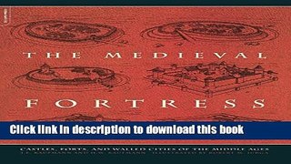 Download The Medieval Fortress: Castles, Forts, And Walled Cities Of The Middle Ages  PDF Free