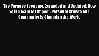 READ book The Purpose Economy Expanded and Updated: How Your Desire for Impact Personal Growth