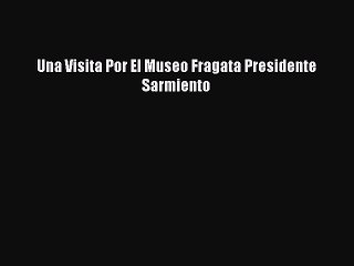 [PDF] Una Visita Por El Museo Fragata Presidente Sarmiento Download Online