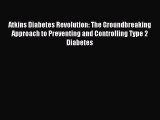 Read Atkins Diabetes Revolution: The Groundbreaking Approach to Preventing and Controlling