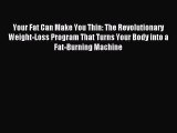 Read Your Fat Can Make You Thin: The Revolutionary Weight-Loss Program That Turns Your Body