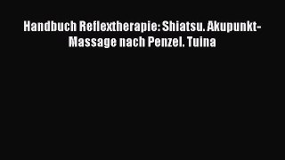 Read Handbuch Reflextherapie: Shiatsu. Akupunkt-Massage nach Penzel. Tuina PDF Full Ebook