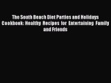 Read The South Beach Diet Parties and Holidays Cookbook: Healthy Recipes for Entertaining Family