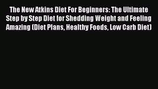 Read The New Atkins Diet For Beginners: The Ultimate Step by Step Diet for Shedding Weight