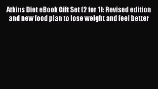 Download Atkins Diet eBook Gift Set (2 for 1): Revised edition and new food plan to lose weight