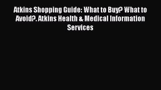 Read Atkins Shopping Guide: What to Buy? What to Avoid?. Atkins Health & Medical Information