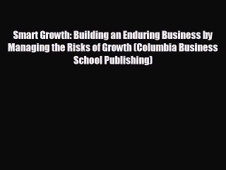 READ book Smart Growth: Building an Enduring Business by Managing the Risks of Growth (Columbia