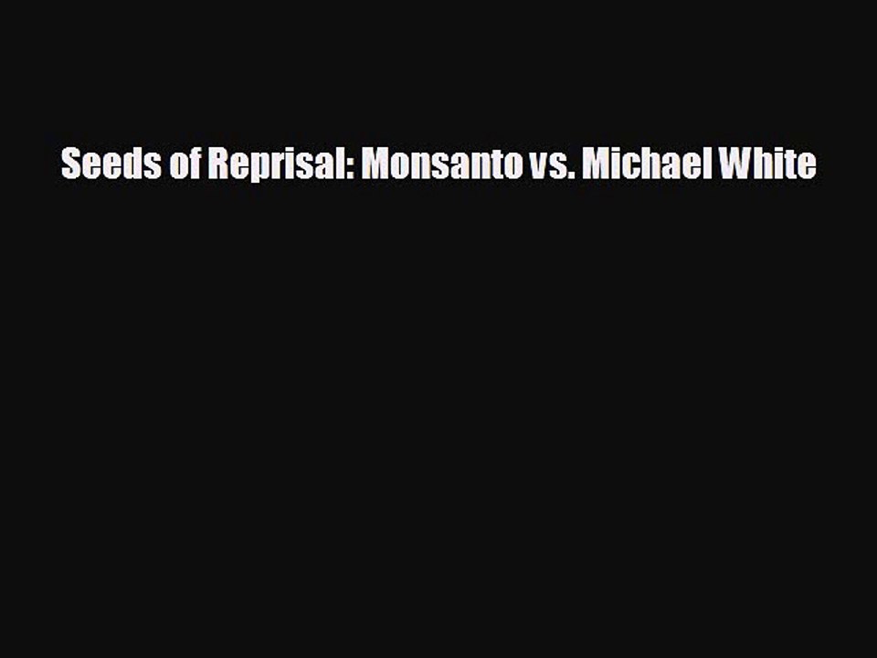 READ book Seeds of Reprisal: Monsanto vs. Michael White  FREE BOOOK ONLINE