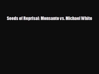 READ book Seeds of Reprisal: Monsanto vs. Michael White  FREE BOOOK ONLINE