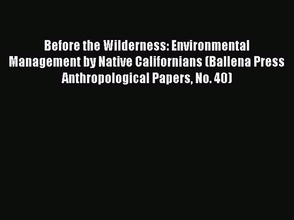 READ book Before the Wilderness: Environmental Management by Native Californians (Ballena