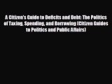 READ book A Citizen's Guide to Deficits and Debt: The Politics of Taxing Spending and Borrowing