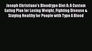 Read Joseph Christiano's Bloodtype Diet A: A Custom Eating Plan for Losing Weight Fighting