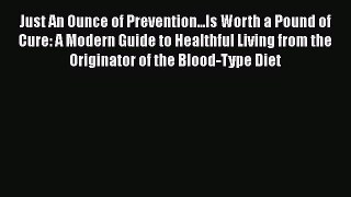 Read Just An Ounce of Prevention...Is Worth a Pound of Cure: A Modern Guide to Healthful Living