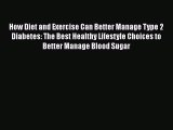 Read How Diet and Exercise Can Better Manage Type 2 Diabetes: The Best Healthy Lifestyle Choices
