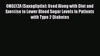 Download ONGLYZA (Saxagliptin): Used Along with Diet and Exercise to Lower Blood Sugar Levels