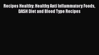Download Recipes Healthy: Healthy Anti Inflammatory Foods DASH Diet and Blood Type Recipes