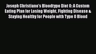 Read Joseph Christiano's Bloodtype Diet O: A Custom Eating Plan for Losing Weight Fighting