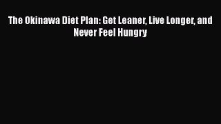 Download The Okinawa Diet Plan: Get Leaner Live Longer and Never Feel Hungry Ebook Online