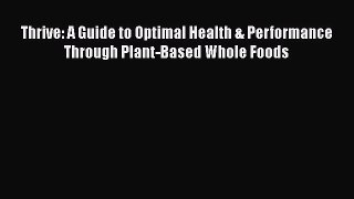 Read Thrive: A Guide to Optimal Health & Performance Through Plant-Based Whole Foods Ebook