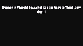 Read Hypnosis Weight Loss: Relax Your Way to Thin! (Low Carb) Ebook Free