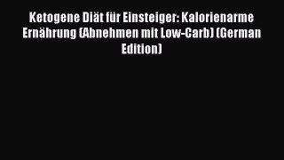 Download Ketogene Diät für Einsteiger: Kalorienarme Ernährung (Abnehmen mit Low-Carb) (German