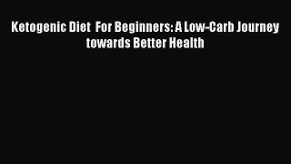 Read Ketogenic Diet  For Beginners: A Low-Carb Journey towards Better Health Ebook Free