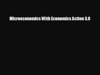 FREE DOWNLOAD Microeconomics With Economics Action 3.0  FREE BOOOK ONLINE