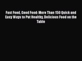 Read Fast Food Good Food: More Than 150 Quick and Easy Ways to Put Healthy Delicious Food on