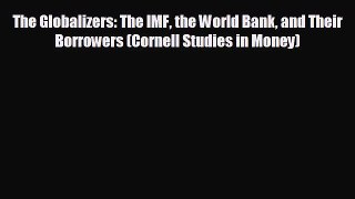 FREE PDF The Globalizers: The IMF the World Bank and Their Borrowers (Cornell Studies in Money)