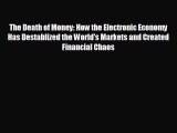 READ book The Death of Money: How the Electronic Economy Has Destablized the World's Markets