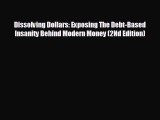 READ book Dissolving Dollars: Exposing The Debt-Based Insanity Behind Modern Money (2Nd Edition)