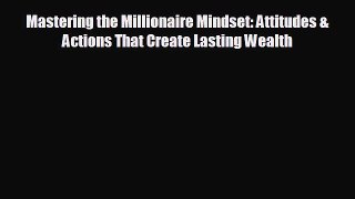 READ book Mastering the Millionaire Mindset: Attitudes & Actions That Create Lasting Wealth