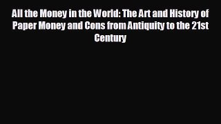 FREE DOWNLOAD All the Money in the World: The Art and History of Paper Money and Cons from