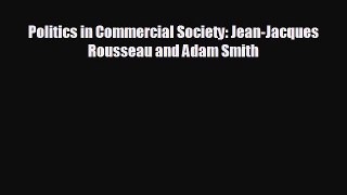 READ book Politics in Commercial Society: Jean-Jacques Rousseau and Adam Smith  FREE BOOOK