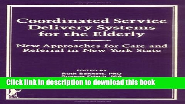 Read Coordinated Service Delivery Systems for the Elderly: New Approaches for Care and Referral in