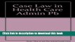 Read Case Law in Health Care Administration: A Companion Guide to Legal Aspects of Health Care