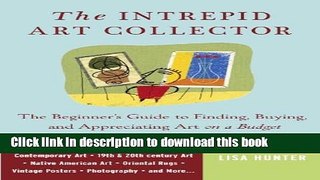 Read The Intrepid Art Collector: The Beginner s Guide to Finding, Buying, and Appreciating Art on