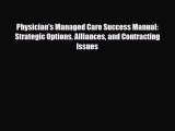 Read Physician's Managed Care Success Manual: Strategic Options Alliances and Contracting Issues
