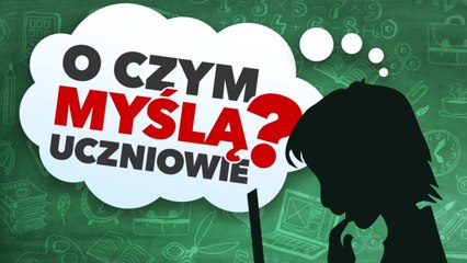 O CZYM MYŚLĄ UCZNIOWIE?