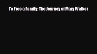 READ book To Free a Family: The Journey of Mary Walker  BOOK ONLINE