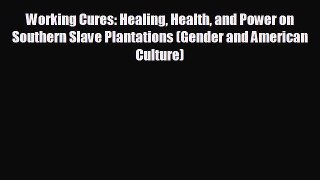 READ book Working Cures: Healing Health and Power on Southern Slave Plantations (Gender and