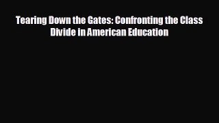 FREE DOWNLOAD Tearing Down the Gates: Confronting the Class Divide in American Education READ