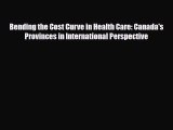 Download Bending the Cost Curve in Health Care: Canada's Provinces in International Perspective