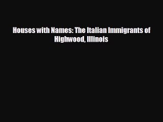 FREE DOWNLOAD Houses with Names: The Italian Immigrants of Highwood Illinois READ ONLINE