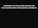 Download Committed to the State Asylum: Insanity and Society in Nineteenth-Century Quebec and